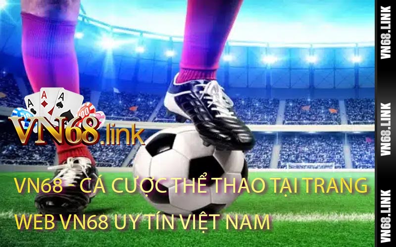 Cá Cược Thể Thao Tại Trang Web VN68 Uy Tín Việt Nam