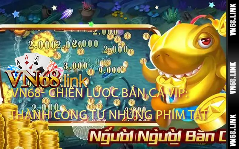 Chiến lược Bắn Cá Vip Thành công từ những phím tắt