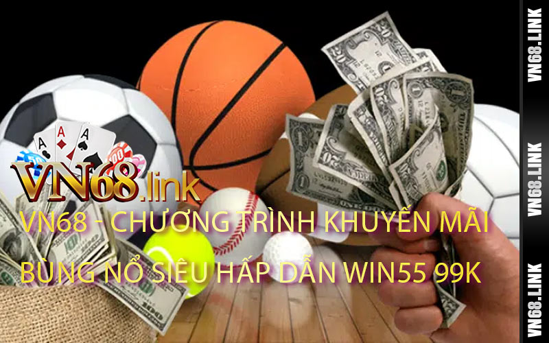 Chương Trình Khuyến Mãi Bùng Nổ Siêu Hấp Dẫn WIN55 99k