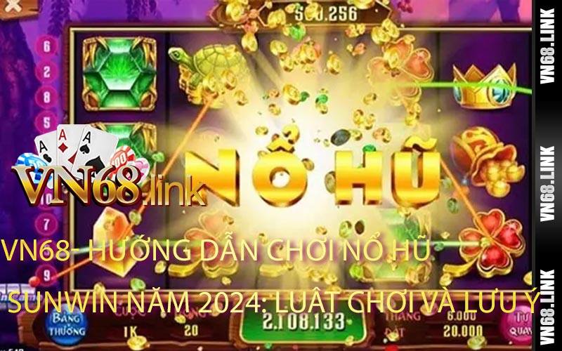 Hướng dẫn chơi Nổ hũ Sunwin năm 2024: Luật chơi và lưu ý