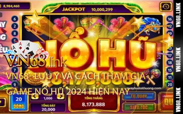 Lưu ý và cách tham gia game Nổ hũ 2023 hiện nay