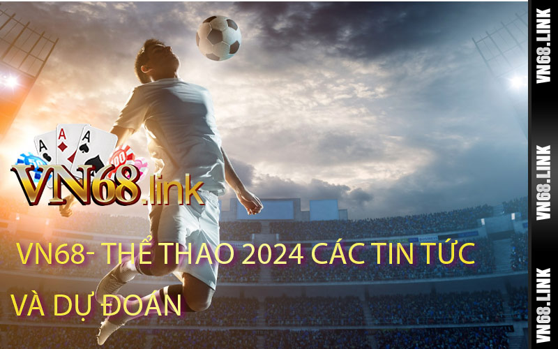 THỂ THAO 2024 CÁC TIN TỨC VÀ DỰ ĐOÁN